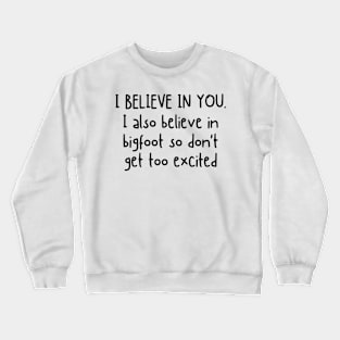 I Believe In You but I Also Believe In Bigfoot Funny Sayings Crewneck Sweatshirt